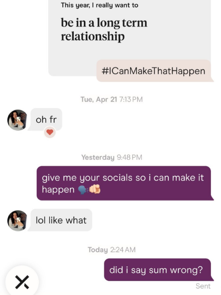 Х oh fr This year, I really want to be in a long term relationship #ICan MakeThatHappen Tue, Apr 21 7:13 PM Yesterday 9:48 PM give me your socials so i can make it happen lol like what Today 2:24 AM did i say sum wrong? Sent