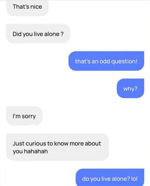 That's nice Did you live alone? I'm sorry that's an odd question! Just curious to know more about you hahahah why? do you live alone? lol