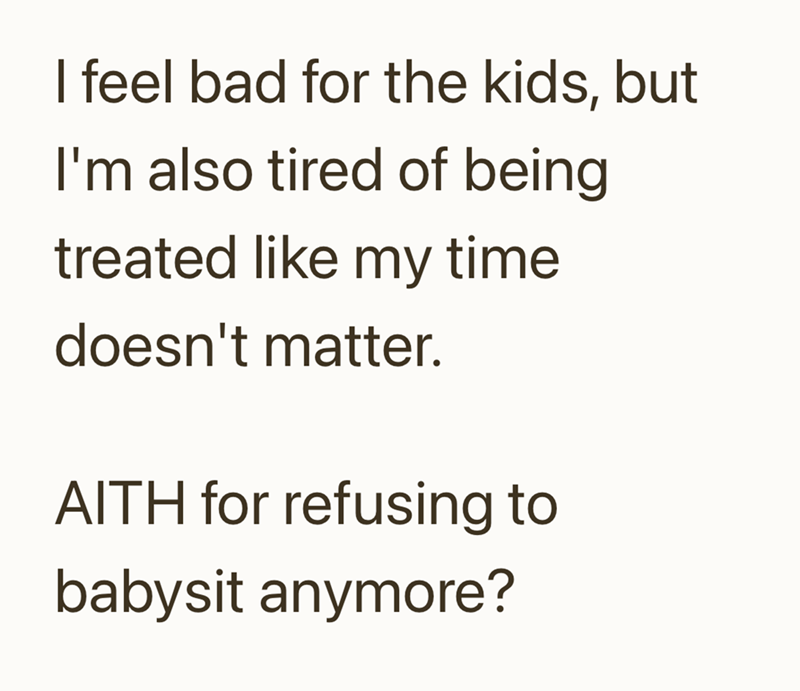 I feel bad for the kids, but I'm also tired of being treated like my time doesn't matter. AITH for refusing to babysit anymore?