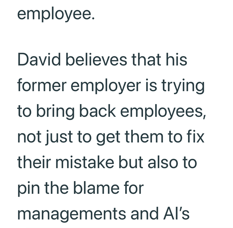 employee. David believes that his former employer is trying to bring back employees, not just to get them to fix their mistake but also to pin the blame for managements and Al's
