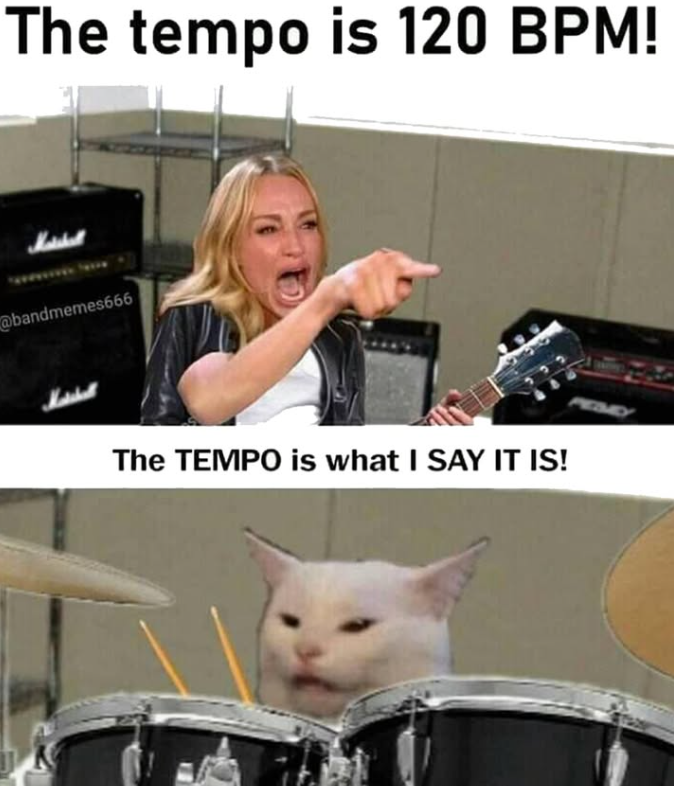 The tempo is 120 BPM! @bandmemes666 The TEMPO is what I SAY IT IS!