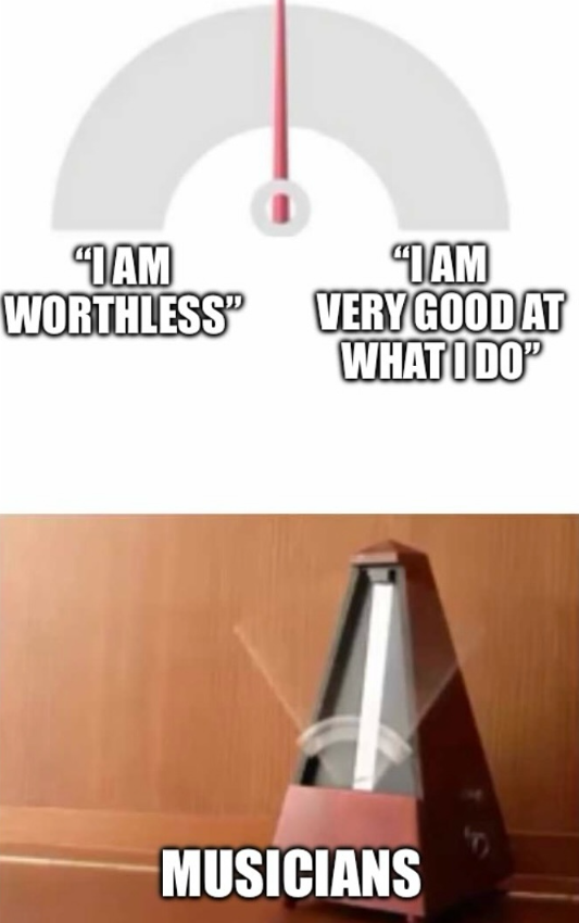 "I AM WORTHLESS" "I AM VERY GOOD AT WHAT I DO❞ MUSICIANS