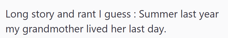 Long story and rant I guess : Summer last year my grandmother lived her last day.