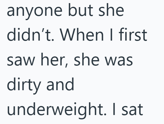 anyone but she didn't. When I first saw her, she was dirty and underweight. I sat