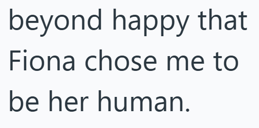 beyond happy that Fiona chose me to be her human.