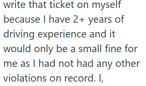 write that ticket on myself because I have 2+ years of driving experience and it would only be a small fine for me as I had not had any other violations on record. I,