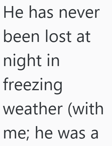 He has never been lost at night in freezing weather (with me; he was a