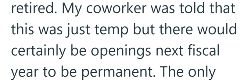 retired. My coworker was told that this was just temp but there would certainly be openings next fiscal year to be permanent. The only