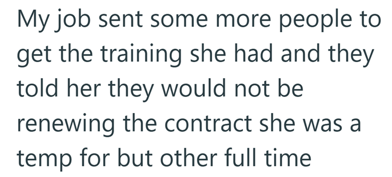 My job sent some more people to get the training she had and they told her they would not be renewing the contract she was a temp for but other full time