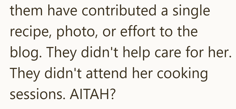 them have contributed a single recipe, photo, or effort to the blog. They didn't help care for her. They didn't attend her cooking sessions. AITAH?