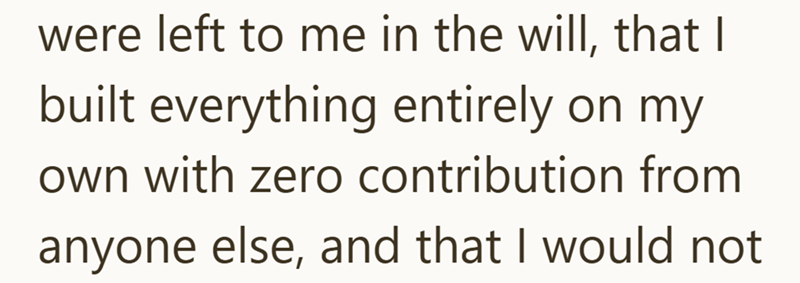 were left to me in the will, that I built everything entirely on my own with zero contribution from anyone else, and that I would not
