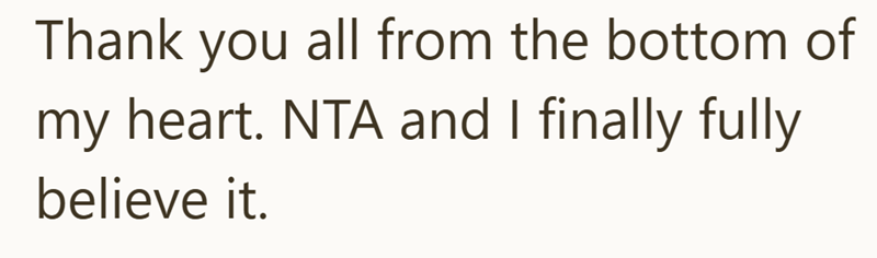 Thank you all from the bottom of my heart. NTA and I finally fully believe it.