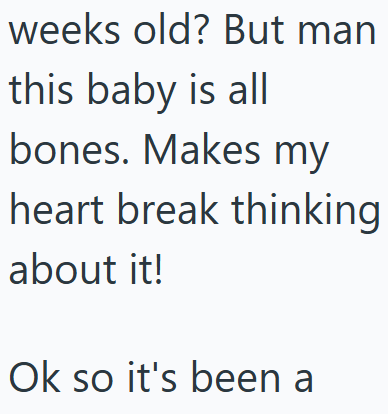 weeks old? But man this baby is all bones. Makes my heart break thinking about it! Ok so it's been a