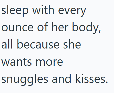 sleep with every ounce of her body, all because she wants more snuggles and kisses.