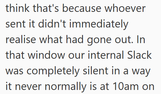 think that's because whoever sent it didn't immediately realise what had gone out. In that window our internal Slack was completely silent in a way it never normally is at 10am on