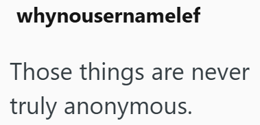 whynousernamelef Those things are never truly anonymous.