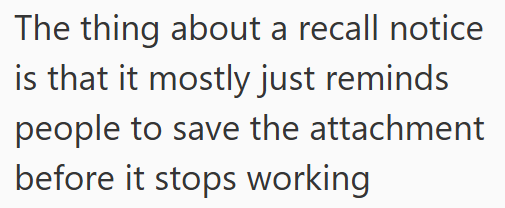 The thing about a recall notice is that it mostly just reminds people to save the attachment before it stops working