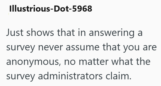 Illustrious-Dot-5968 Just shows that in answering a survey never assume that you are anonymous, no matter what the survey administrators claim.