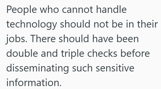 People who cannot handle technology should not be in their jobs. There should have been double and triple checks before disseminating such sensitive information.
