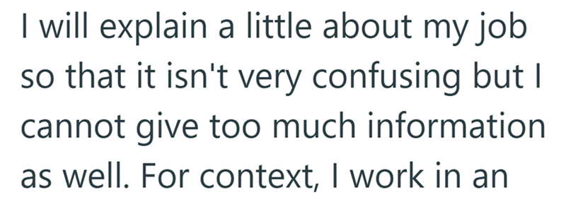 I will explain a little about my job so that it isn't very confusing but I cannot give too much information as well. For context, I work in an