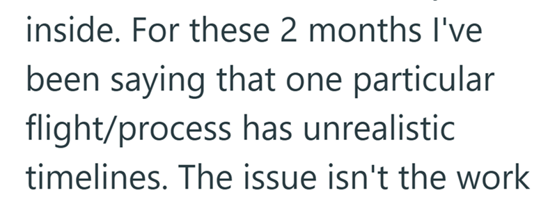 inside. For these 2 months I've been saying that one particular flight/process has unrealistic timelines. The issue isn't the work