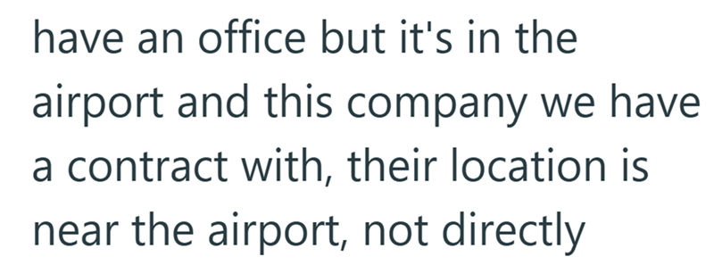 have an office but it's in the airport and this company we have a contract with, their location is near the airport, not directly