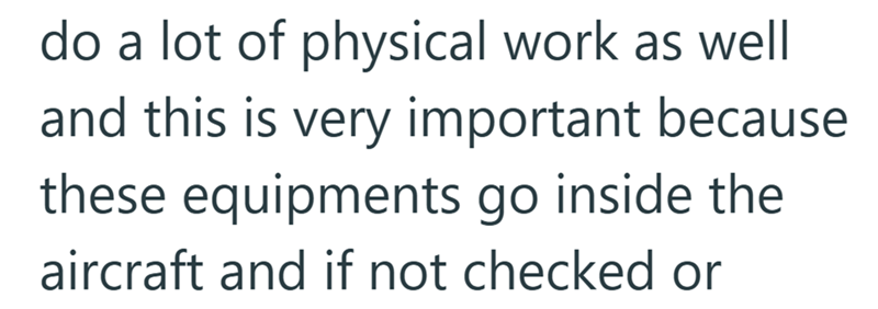 do a lot of physical work as well and this is very important because these equipments go inside the aircraft and if not checked or