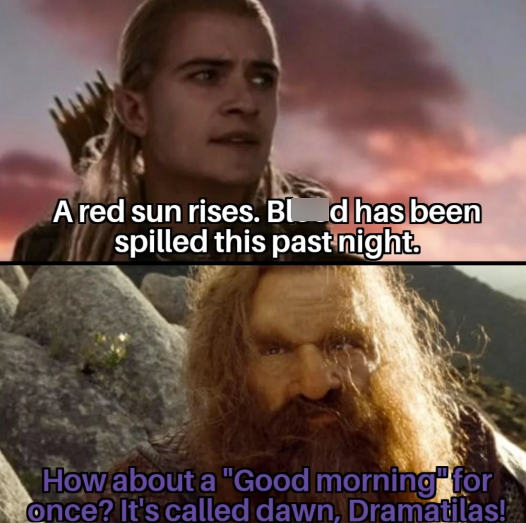 A red sun rises. Bld has been spilled this past night. How about a "Good morning for once? It's called dawn, Dramatilas!