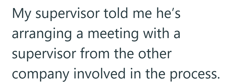 My supervisor told me he's arranging a meeting with a supervisor from the other company involved in the process.