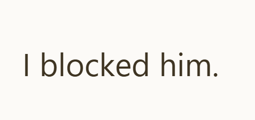 I blocked him.