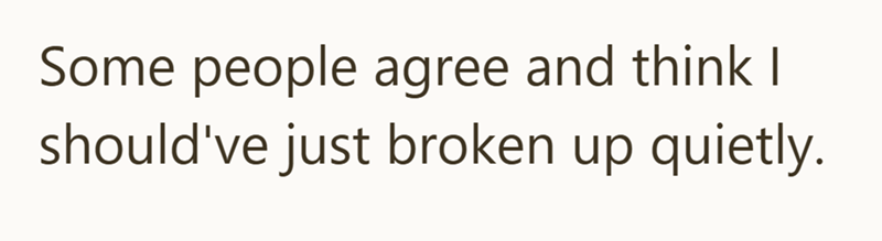 Some people agree and think I should've just broken up quietly.