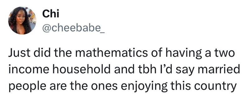 Chi @cheebabe_ Just did the mathematics of having a two income household and tbh I'd say married people are the ones enjoying this country