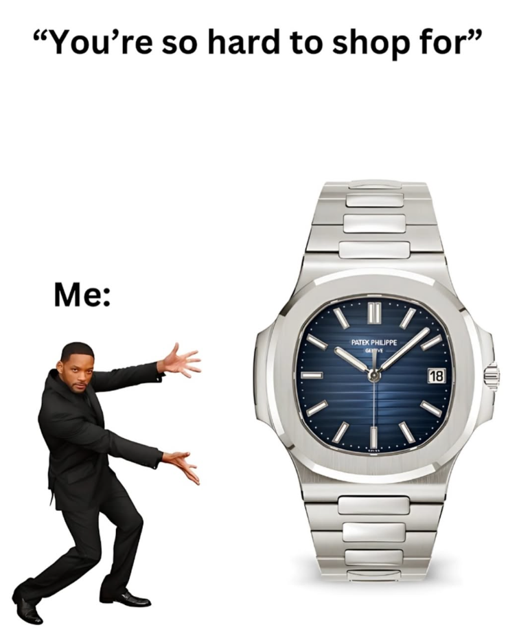 "You're so hard to shop for" Me: PATEK PHILIPPE GAVE 18