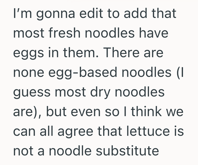 I'm gonna edit to add that most fresh noodles have eggs in them. There are none egg-based noodles (I guess most dry noodles. are), but even so I think we can all agree that lettuce is not a noodle substitute