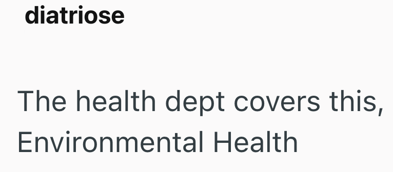 diatriose The health dept covers this, Environmental Health