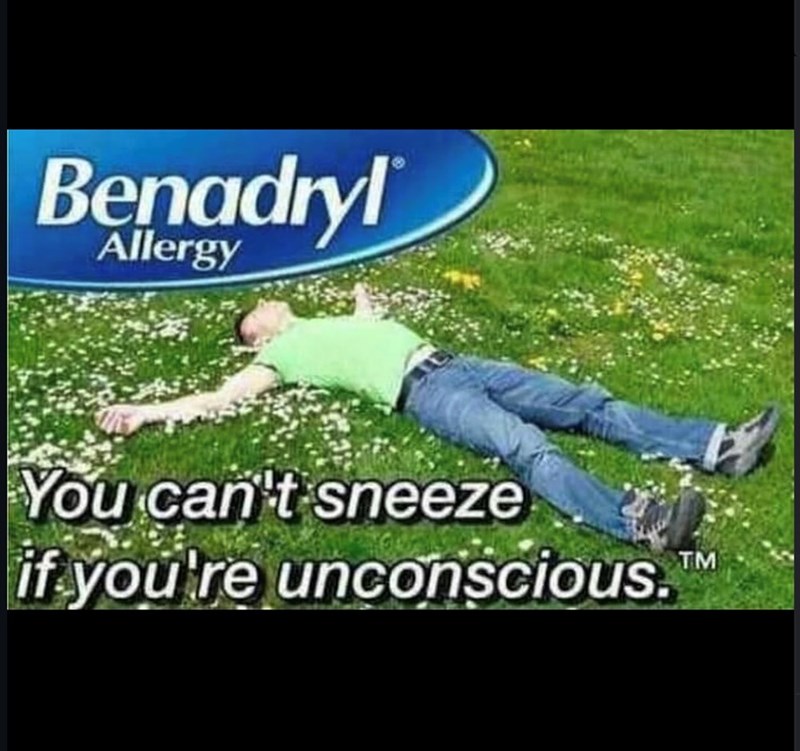 Benadryl Allergy You can't sneeze if you're unconscious. TM #