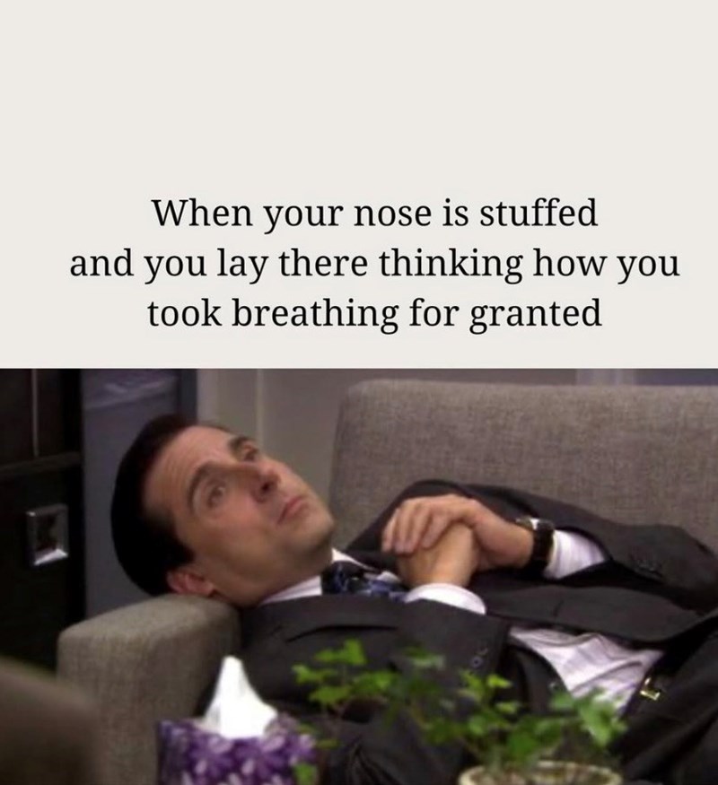 When your nose is stuffed and you lay there thinking how you took breathing for granted