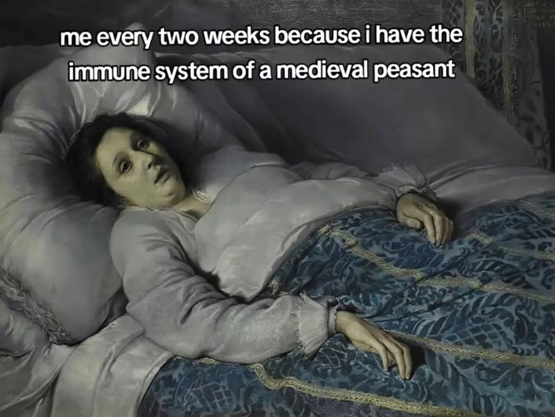 me every two weeks because i have the immune system of a medieval peasant 7 118-&A