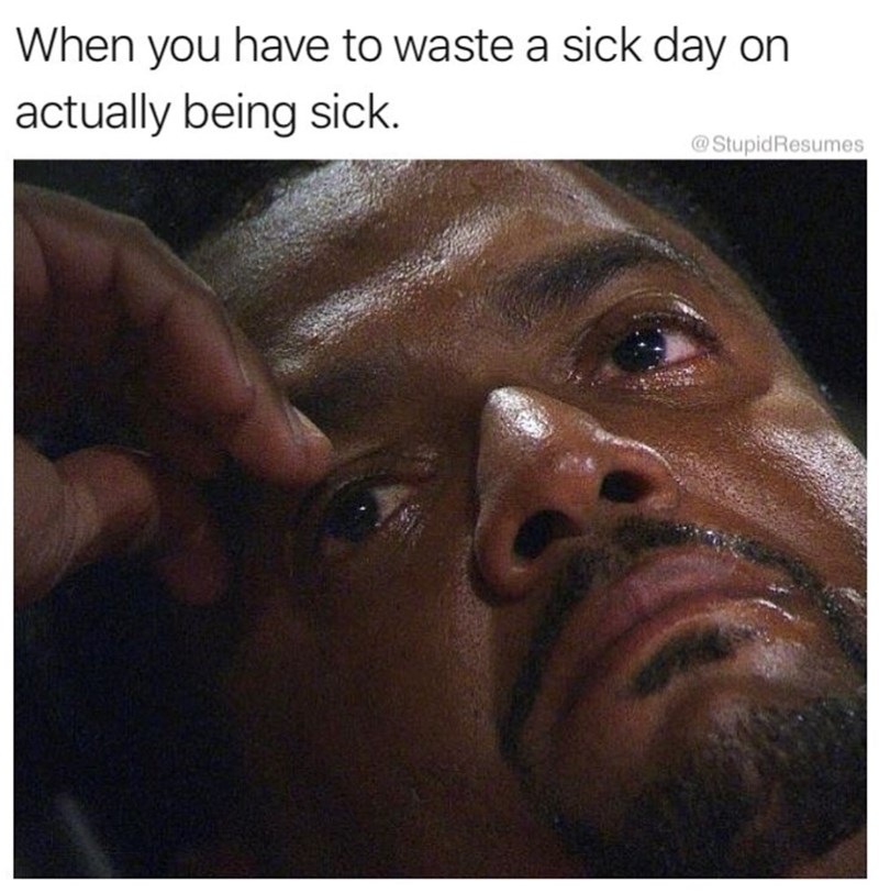 When you have to waste a sick day on actually being sick. @Stupid Resumes