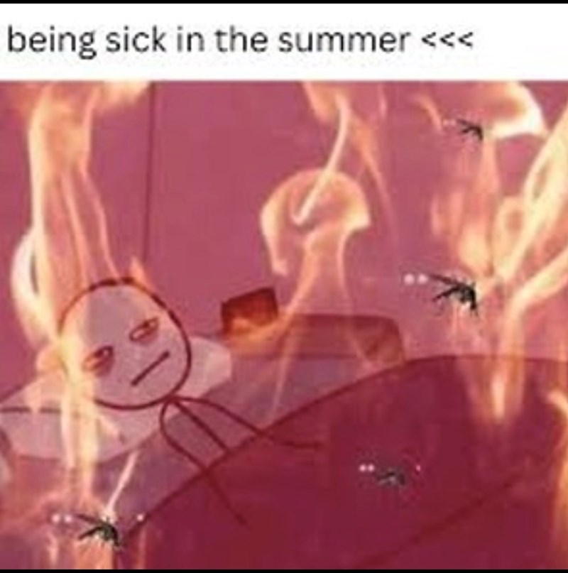 being sick in the summer <<<