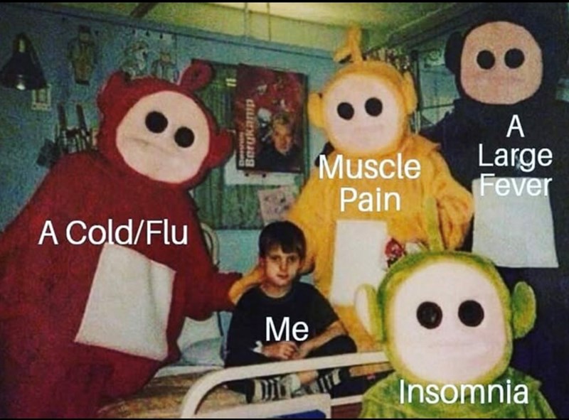 A Cold/Flu Berukanip A Muscle Pain Large Fever Me Insomnia