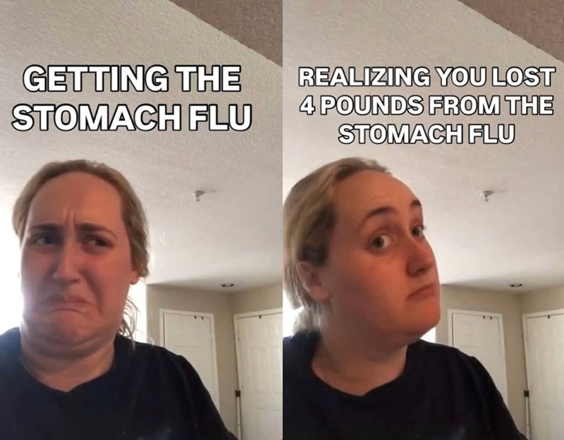 GETTING THE STOMACH FLU REALIZING YOU LOST 4 POUNDS FROM THE STOMACH FLU