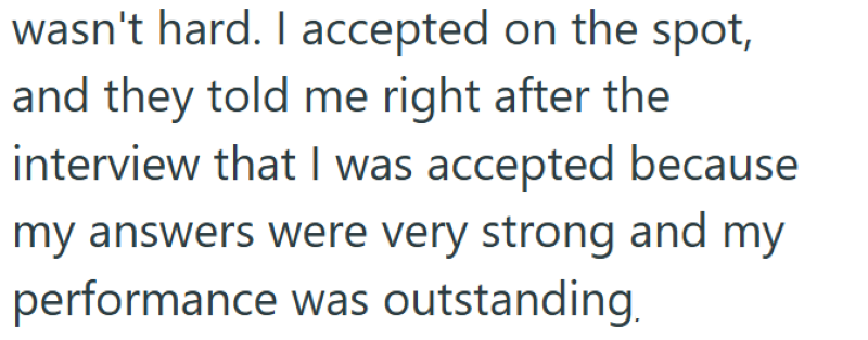 wasn't hard. I accepted on the spot, and they told me right after the interview that I was accepted because my answers were very strong and my performance was outstanding.
