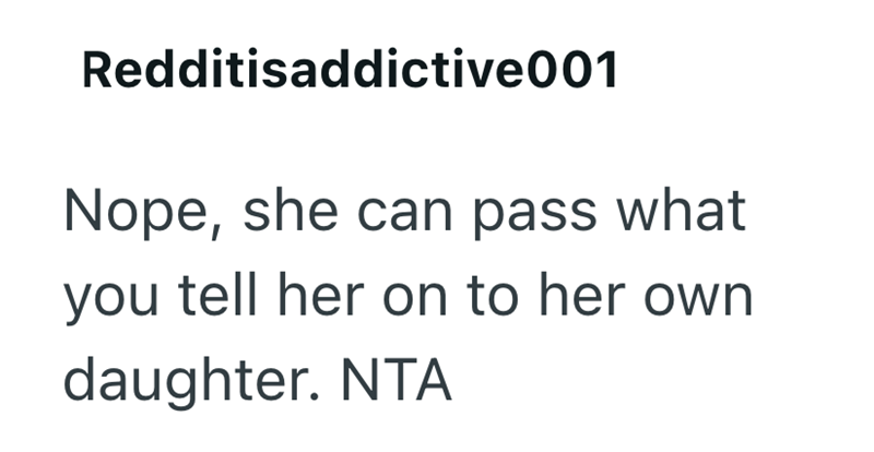 Redditisaddictive001 Nope, she can pass what you tell her on to her own daughter. NTA