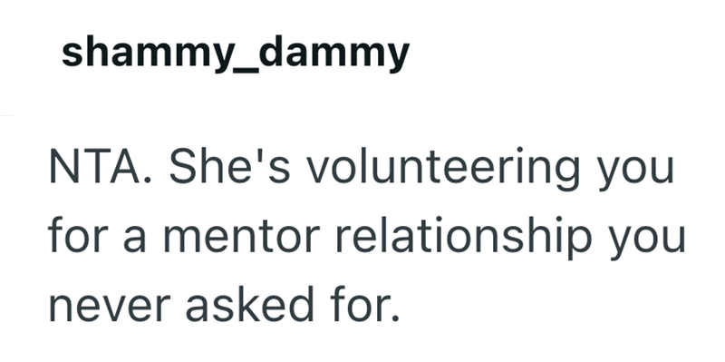 shammy_dammy NTA. She's volunteering you for a mentor relationship you never asked for.