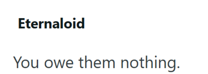 Eternaloid You owe them nothing.