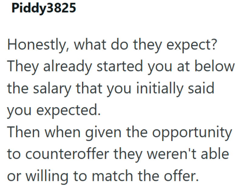 Piddy3825 Honestly, what do they expect? They already started you at below the salary that you initially said you expected. Then when given the opportunity to counteroffer they weren't able or willing to match the offer.