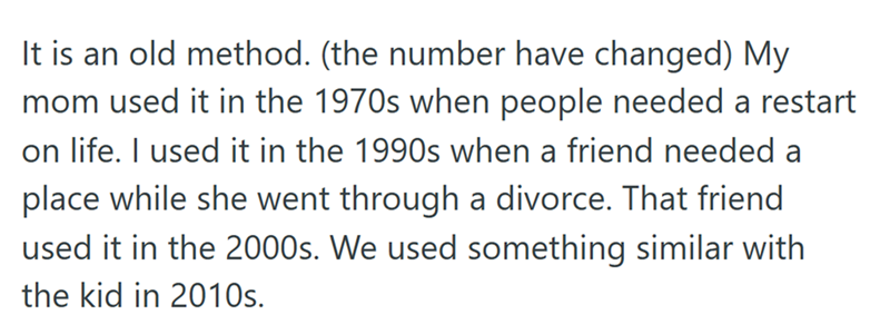 It is an old method. (the number have changed) My mom used it in the 1970s when people needed a restart on life. I used it in the 1990s when a friend needed a place while she went through a divorce. That friend used it in the 2000s. We used something similar with the kid in 2010s.