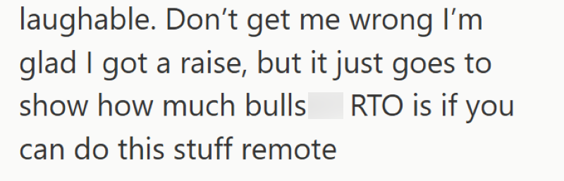 laughable. Don't get me wrong I'm glad I got a raise, but it just goes to show how much bulls can do this stuff remote RTO is if you