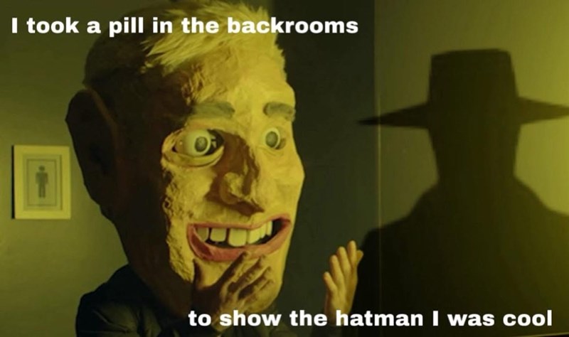 I took a pill in the backrooms to show the hatman I was cool
